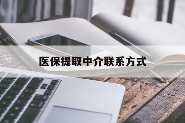 医保提取中介联系方式(医保提取代办中介)