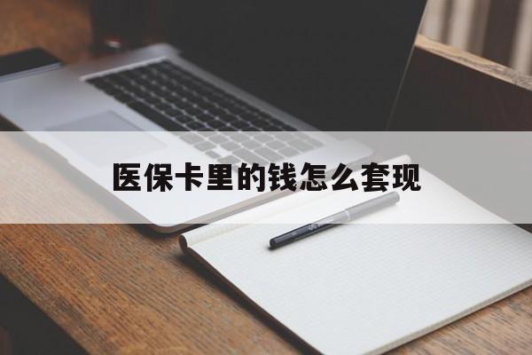 黄石医保卡里的钱怎么套现(医保卡里的钱怎么套现到银行卡)