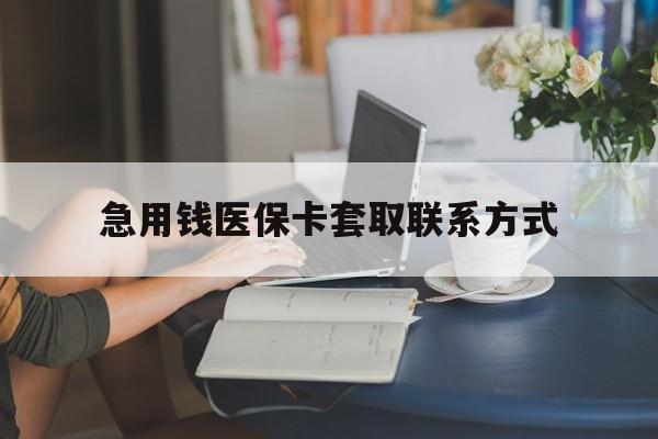 黄石急用钱医保卡套取联系方式(24小时在线套医保联系方式)